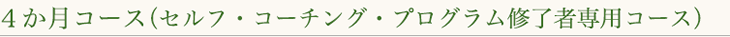 ４ヶ月コース（セルフ・コーチング・プログラム修了者専用コース）